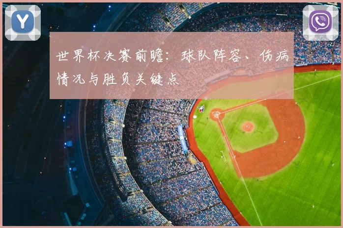 世界杯决赛前瞻：球队阵容、伤病情况与胜负关键点