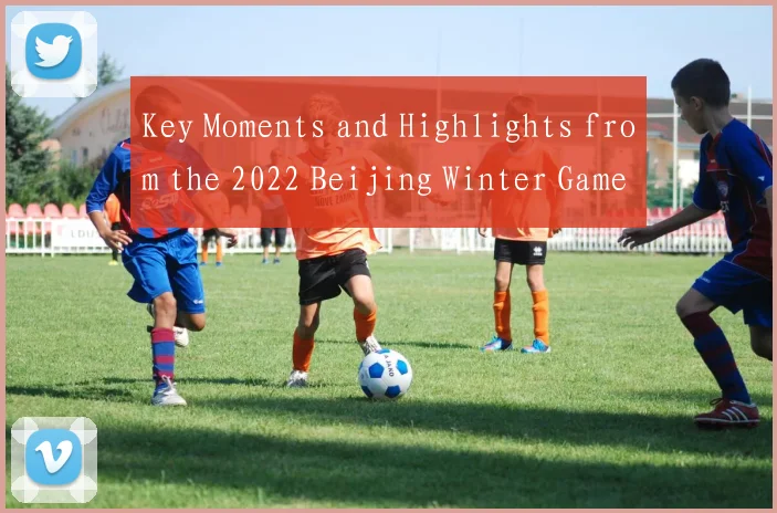 Key Moments and Highlights from the 2022 Beijing Winter Games (English Report)