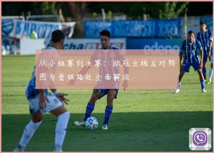 从小组赛到决赛：欧冠出线后对阵图与晋级路径全面解读